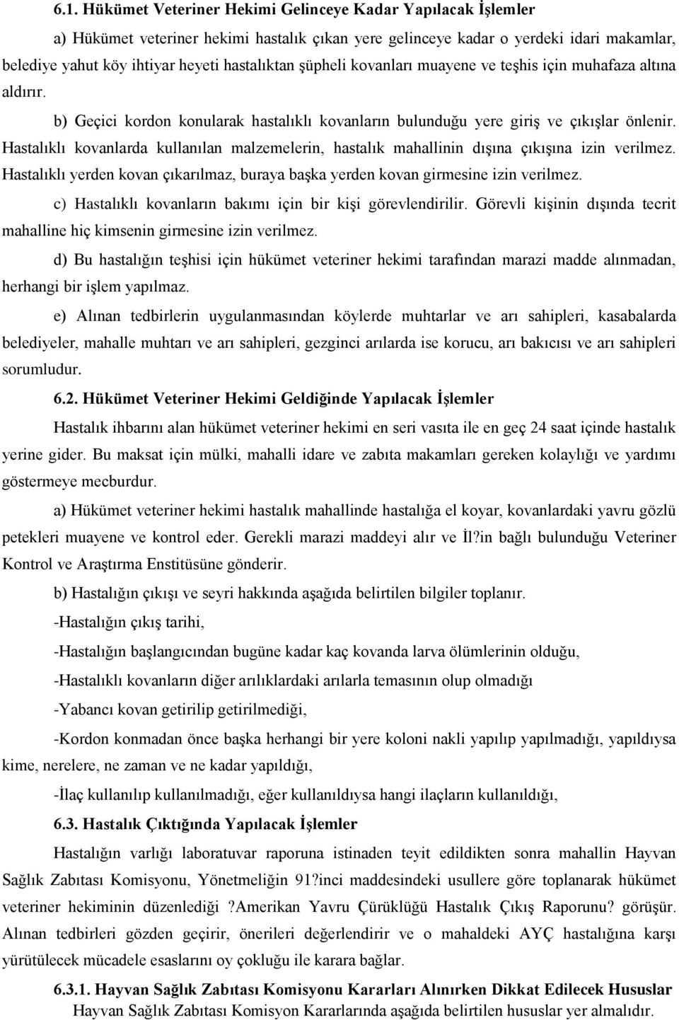 Hastalıklı kovanlarda kullanılan malzemelerin, hastalık mahallinin dışına çıkışına izin verilmez. Hastalıklı yerden kovan çıkarılmaz, buraya başka yerden kovan girmesine izin verilmez.