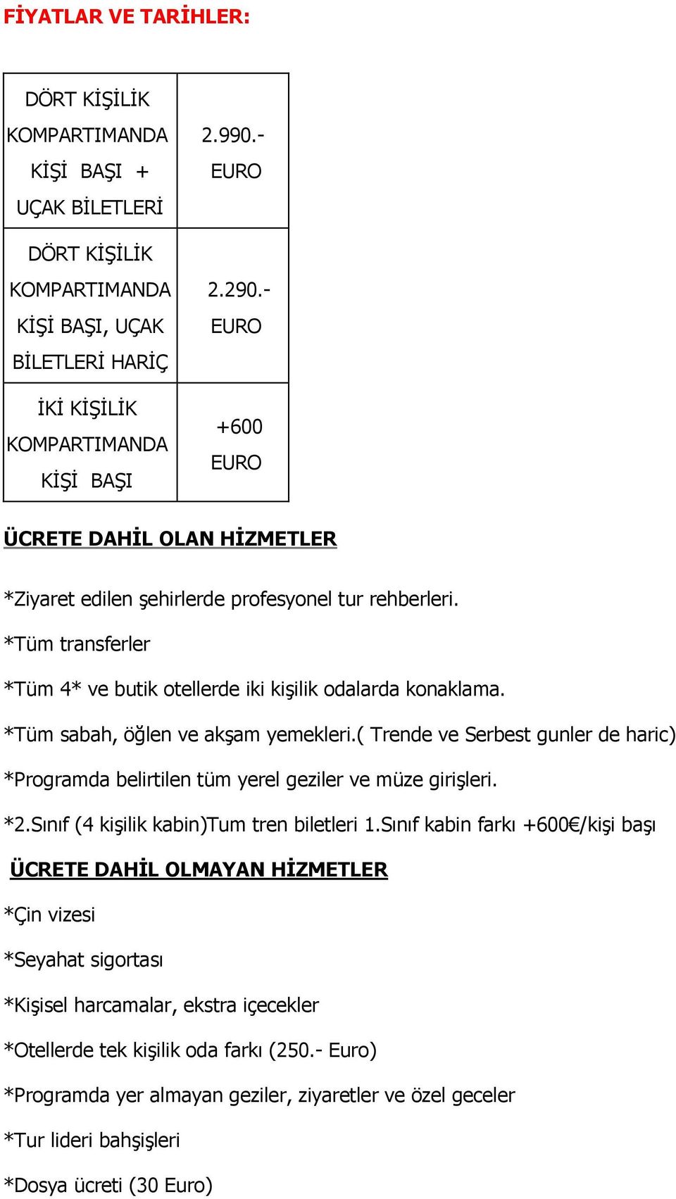 *Tüm sabah, öğlen ve akşam yemekleri.( Trende ve Serbest gunler de haric) *Programda belirtilen tüm yerel geziler ve müze girişleri. *2.Sınıf (4 kişilik kabin)tum tren biletleri 1.