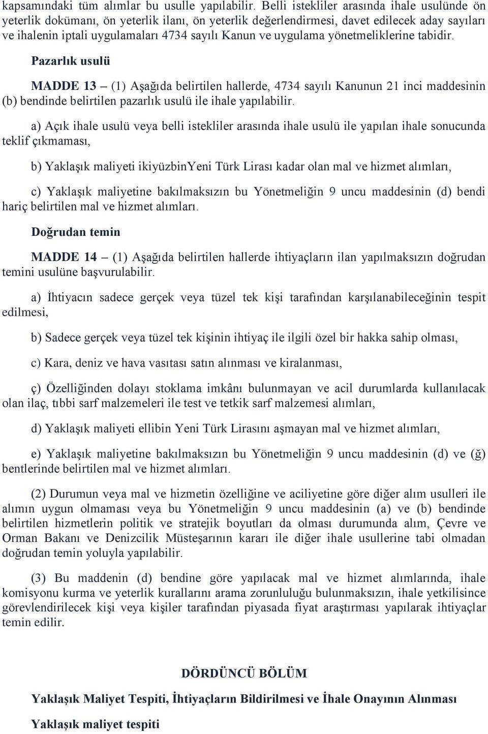 uygulama yönetmeliklerine tabidir. Pazarlık usulü MADDE 13 (1) Aşağıda belirtilen hallerde, 4734 sayılı Kanunun 21 inci maddesinin (b) bendinde belirtilen pazarlık usulü ile ihale yapılabilir.