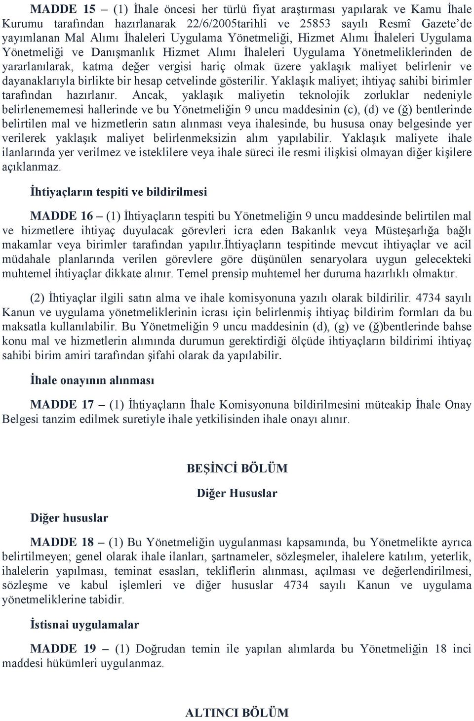 belirlenir ve dayanaklarıyla birlikte bir hesap cetvelinde gösterilir. Yaklaşık maliyet; ihtiyaç sahibi birimler tarafından hazırlanır.