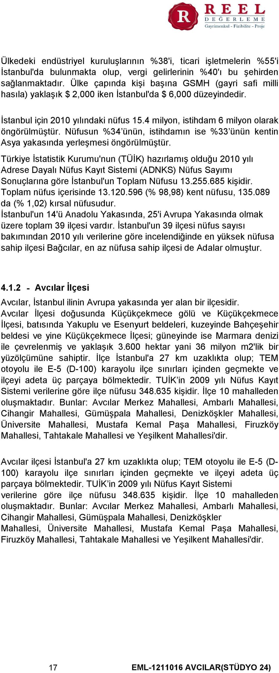 Nüfusun %34 ünün, istihdamın ise %33 ünün kentin Asya yakasında yerleşmesi öngörülmüştür.