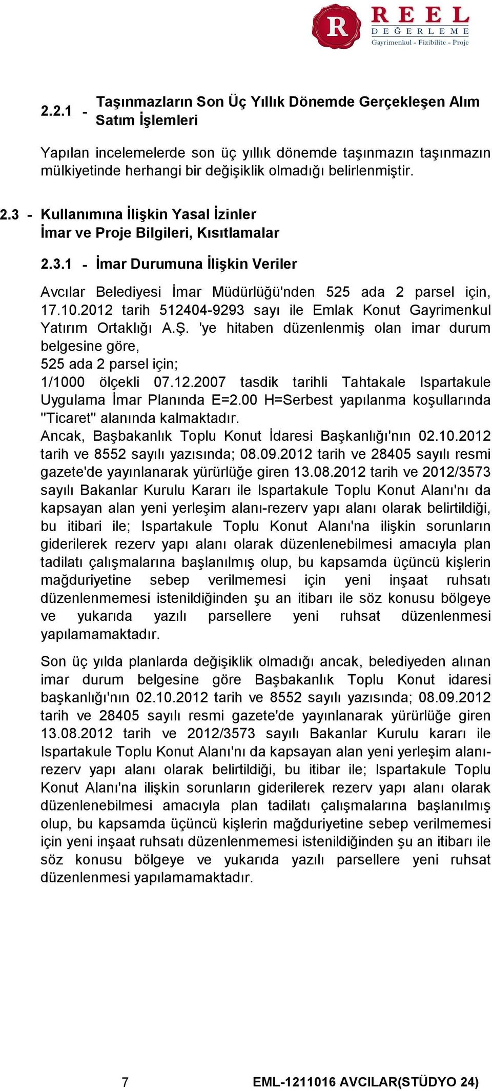 2012 tarih 512404-9293 sayı ile Emlak Konut Gayrimenkul Yatırım Ortaklığı A.Ş. 'ye hitaben düzenlenmiş olan imar durum belgesine göre, 525 ada 2 parsel için; 1/1000 ölçekli 07.12.2007 tasdik tarihli Tahtakale Ispartakule Uygulama İmar Planında E=2.