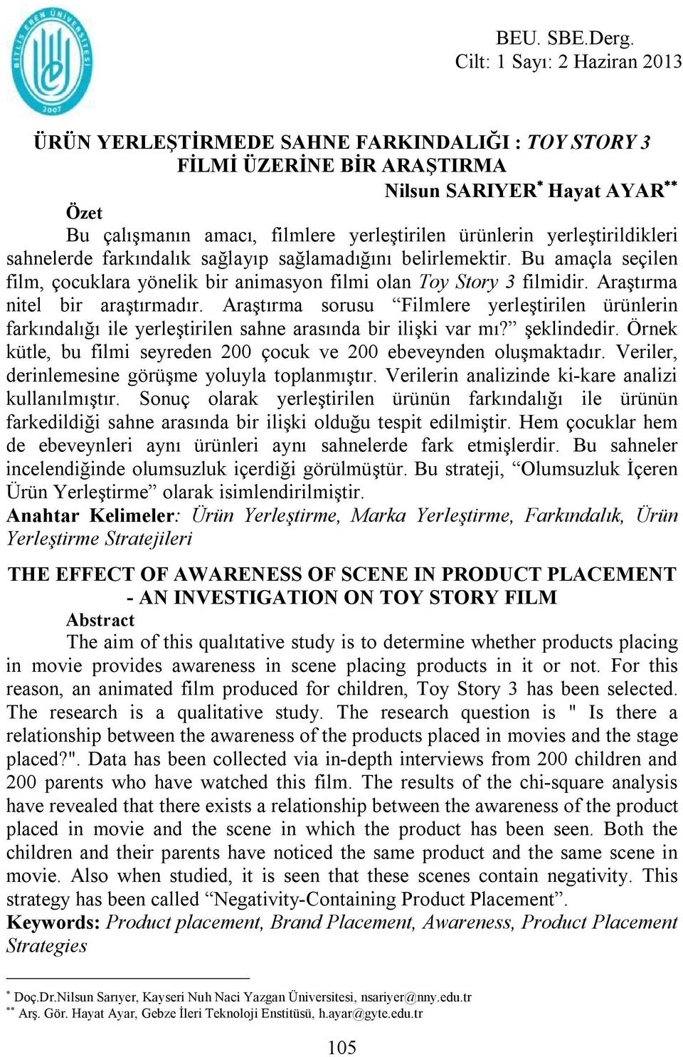 yerleştirildikleri sahnelerde farkındalık sağlayıp sağlamadığını belirlemektir. Bu amaçla seçilen film, çocuklara yönelik bir animasyon filmi olan Toy Story 3 filmidir.