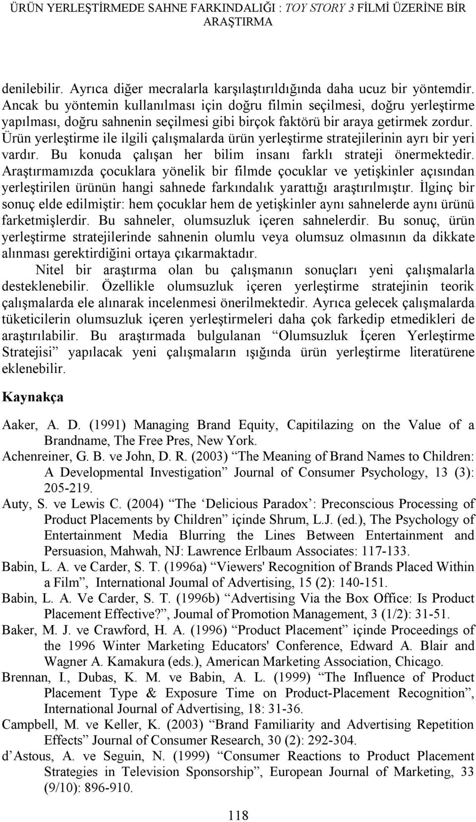 Ürün yerleştirme ile ilgili çalışmalarda ürün yerleştirme stratejilerinin ayrı bir yeri vardır. Bu konuda çalışan her bilim insanı farklı strateji önermektedir.