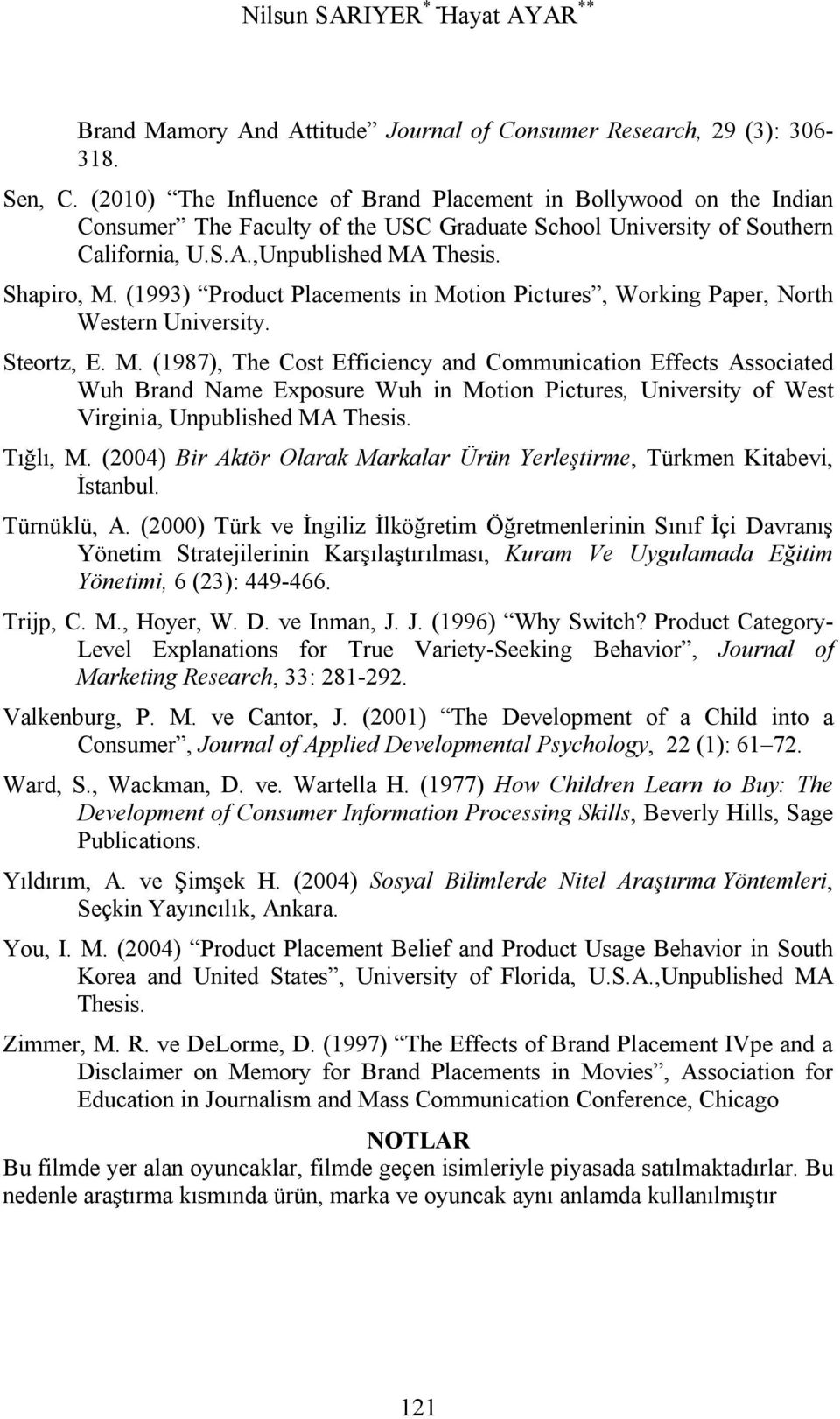 (1993) Product Placements in Motion Pictures, Working Paper, North Western University. Steortz, E. M. (1987), The Cost Efficiency and Communication Effects Associated Wuh Brand Name Exposure Wuh in Motion Pictures, University of West Virginia, Unpublished MA Thesis.