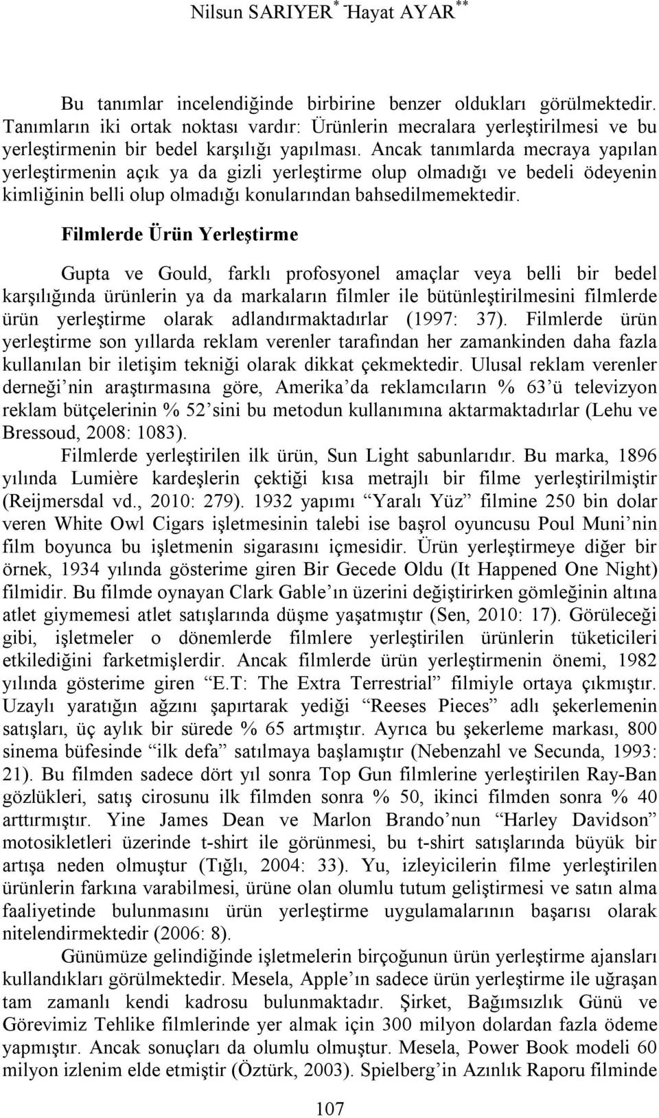 Ancak tanımlarda mecraya yapılan yerleştirmenin açık ya da gizli yerleştirme olup olmadığı ve bedeli ödeyenin kimliğinin belli olup olmadığı konularından bahsedilmemektedir.