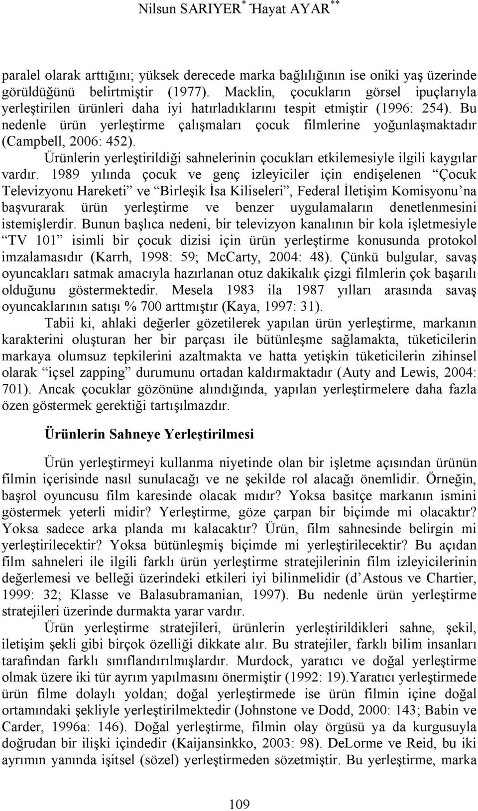 Bu nedenle ürün yerleştirme çalışmaları çocuk filmlerine yoğunlaşmaktadır (Campbell, 6: 452). Ürünlerin yerleştirildiği sahnelerinin çocukları etkilemesiyle ilgili kaygılar vardır.