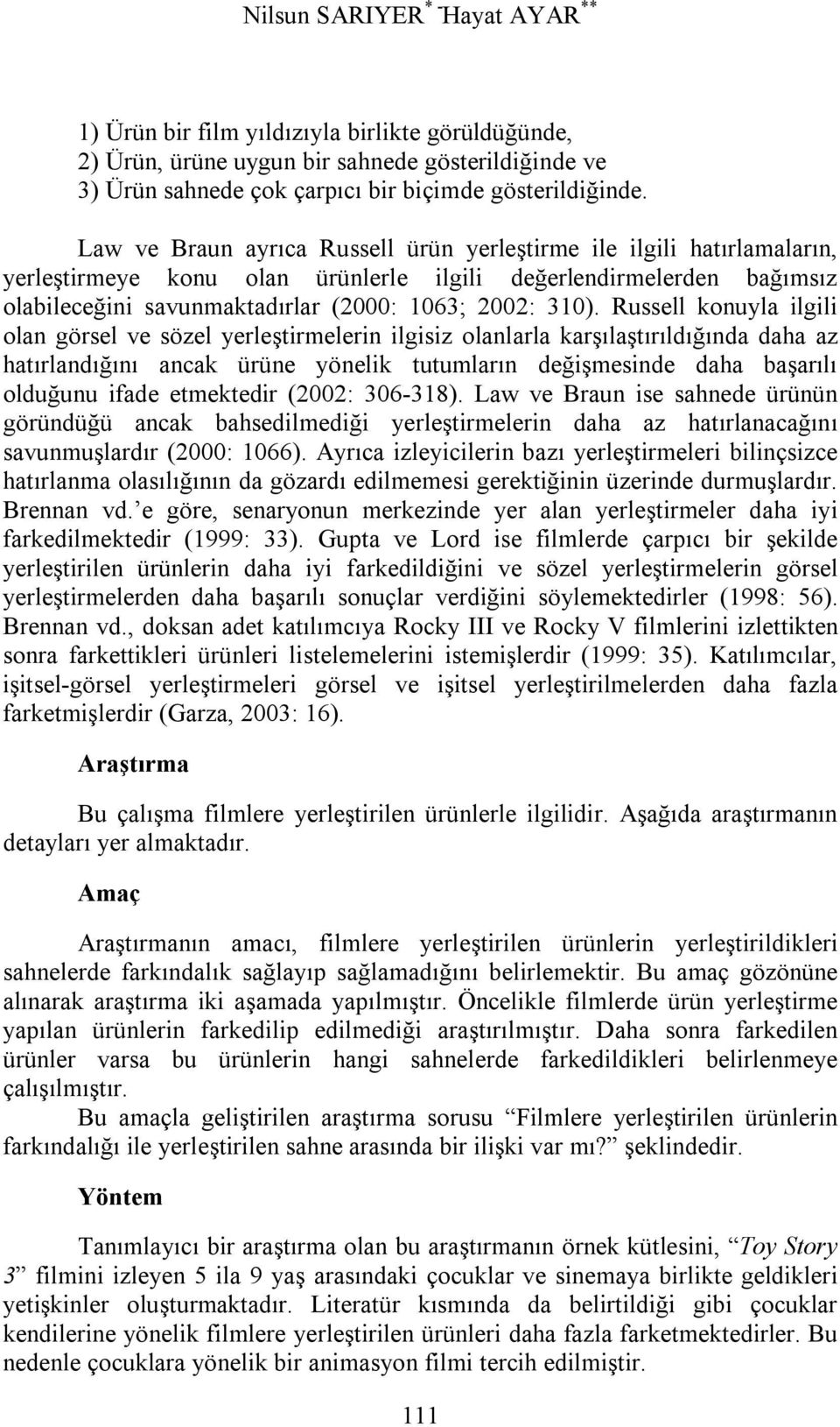 Russell konuyla ilgili olan görsel ve sözel yerleştirmelerin ilgisiz olanlarla karşılaştırıldığında daha az hatırlandığını ancak ürüne yönelik tutumların değişmesinde daha başarılı olduğunu ifade