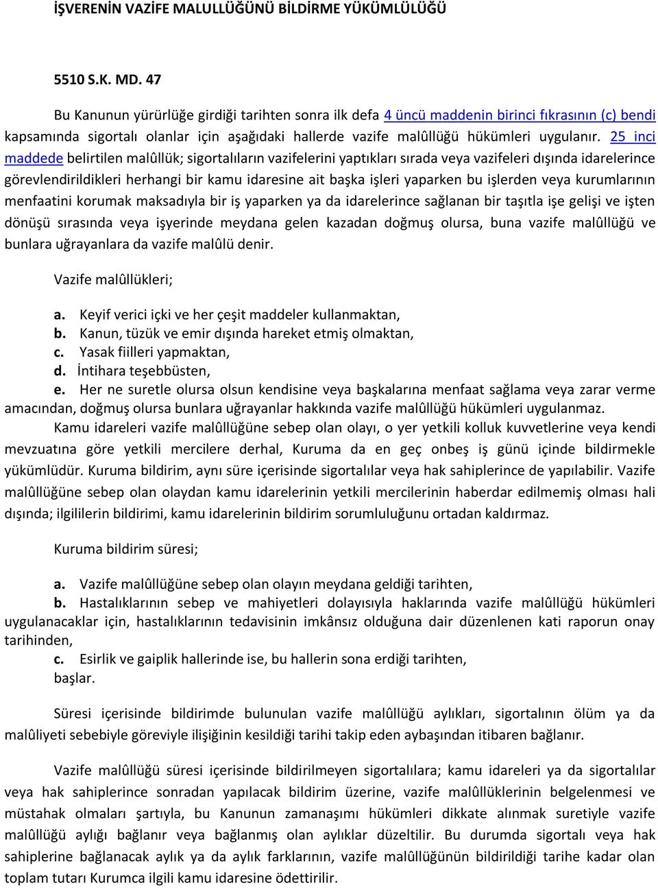 25 inci maddede belirtilen malûllük; sigortalıların vazifelerini yaptıkları sırada veya vazifeleri dışında idarelerince görevlendirildikleri herhangi bir kamu idaresine ait başka işleri yaparken bu