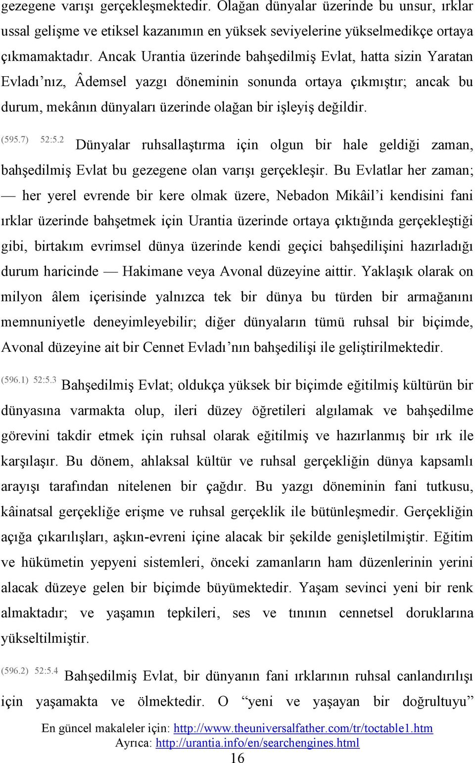 (595.7) 52:5.2 Dünyalar ruhsallaştırma için olgun bir hale geldiği zaman, bahşedilmiş Evlat bu gezegene olan varışı gerçekleşir.