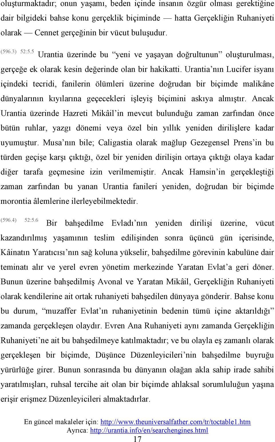 Urantia nın Lucifer isyanı içindeki tecridi, fanilerin ölümleri üzerine doğrudan bir biçimde malikâne dünyalarının kıyılarına geçecekleri işleyiş biçimini askıya almıştır.