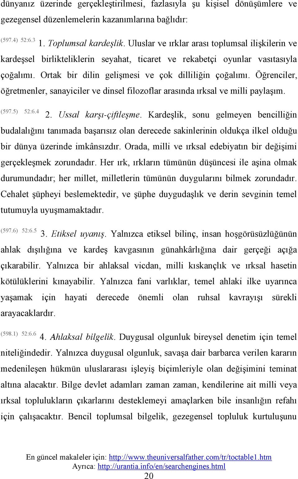 Öğrenciler, öğretmenler, sanayiciler ve dinsel filozoflar arasında ırksal ve milli paylaşım. (597.5) 52:6.4 2. Ussal karşı-çiftleşme.