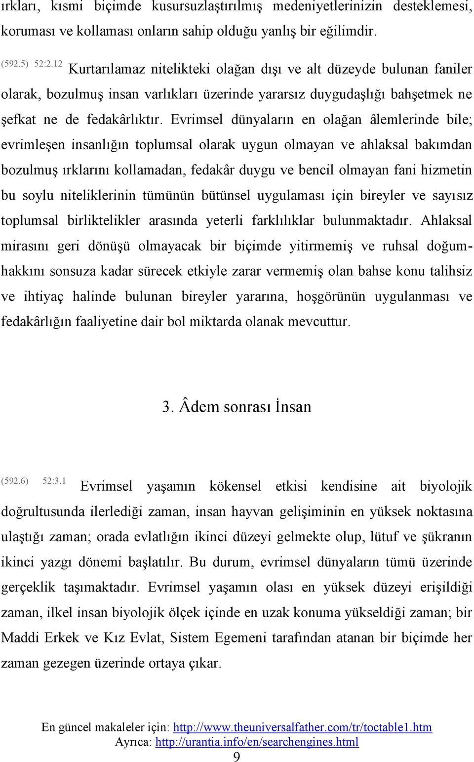 Evrimsel dünyaların en olağan âlemlerinde bile;; evrimleşen insanlığın toplumsal olarak uygun olmayan ve ahlaksal bakımdan bozulmuş ırklarını kollamadan, fedakâr duygu ve bencil olmayan fani hizmetin