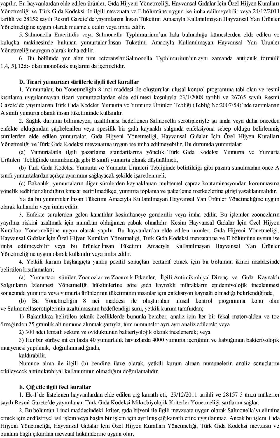 edilmeyebilir veya 24/12/2011 tarihli ve 28152 sayılı Resmî Gazete de yayımlanan İnsan Tüketimi Amacıyla Kullanılmayan Hayvansal Yan Ürünler Yönetmeliğine uygun olarak muamele edilir veya imha edilir.