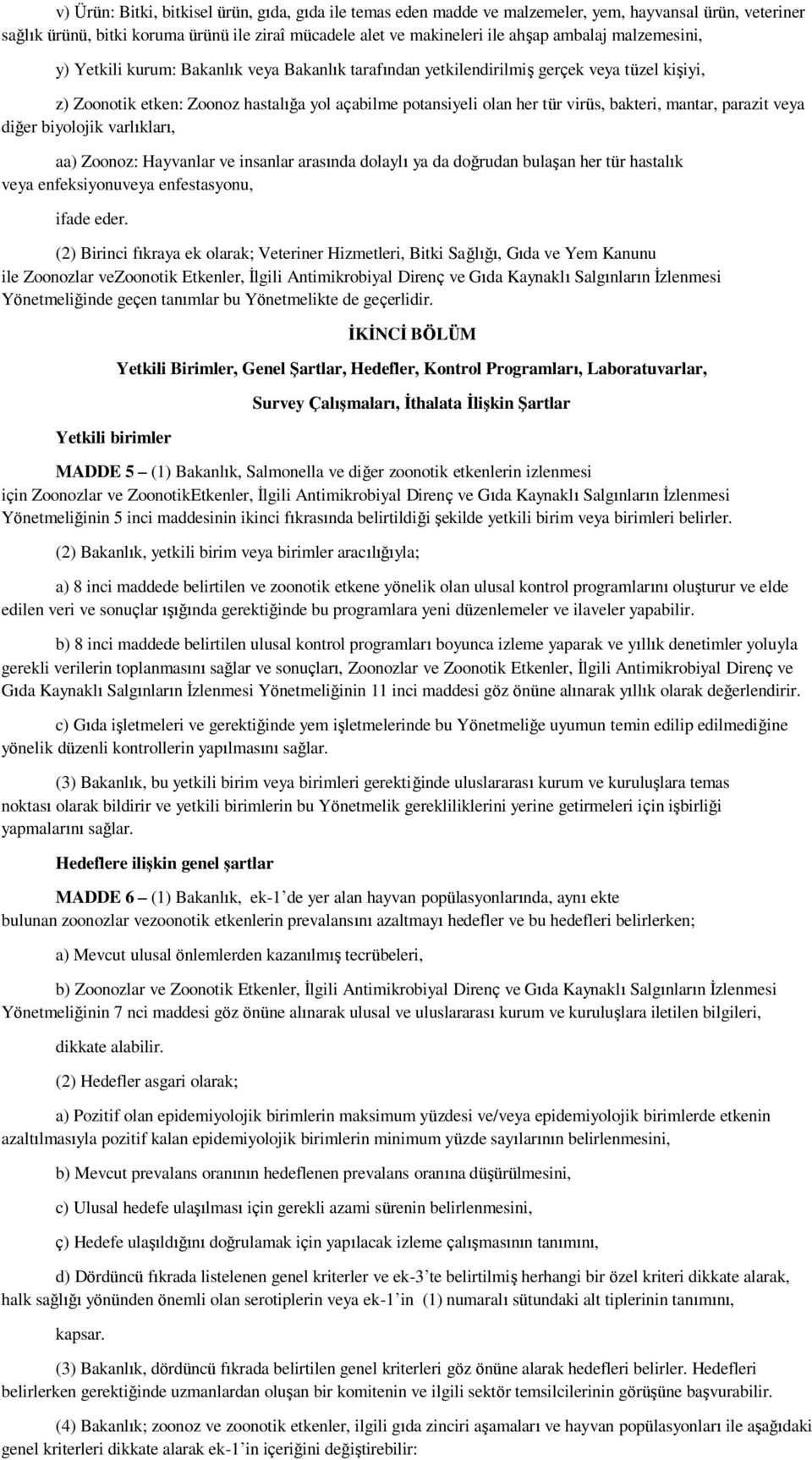 mantar, parazit veya diğer biyolojik varlıkları, aa) Zoonoz: Hayvanlar ve insanlar arasında dolaylı ya da doğrudan bulaşan her tür hastalık veya enfeksiyonuveya enfestasyonu, ifade eder.