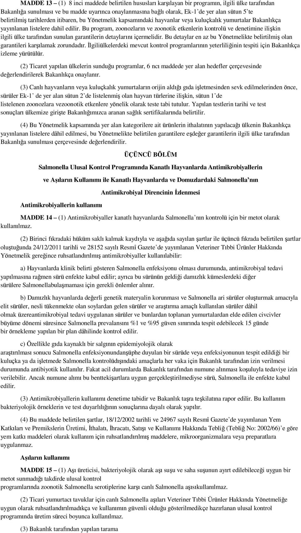 Bu program, zoonozların ve zoonotik etkenlerin kontrolü ve denetimine ilişkin ilgili ülke tarafından sunulan garantilerin detaylarını içermelidir.