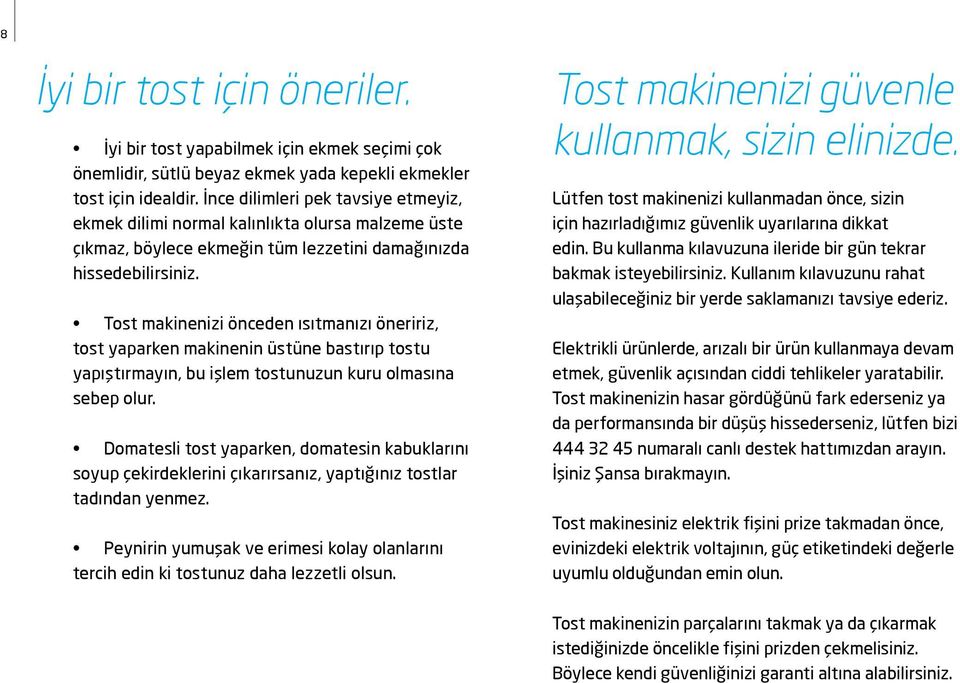 Tost makinenizi önceden ısıtmanızı öneririz, tost yaparken makinenin üstüne bastırıp tostu yapıştırmayın, bu işlem tostunuzun kuru olmasına sebep olur.