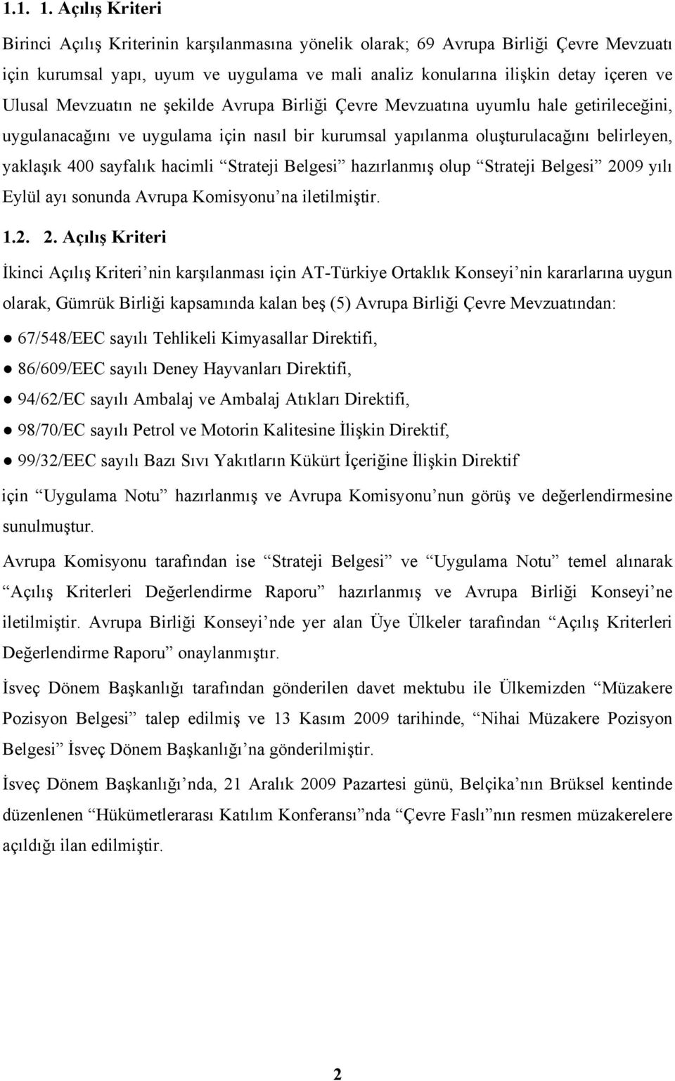 Mevzuatın ne şekilde Avrupa Birliği Çevre Mevzuatına uyumlu hale getirileceğini, uygulanacağını ve uygulama için nasıl bir kurumsal yapılanma oluşturulacağını belirleyen, yaklaşık 400 sayfalık