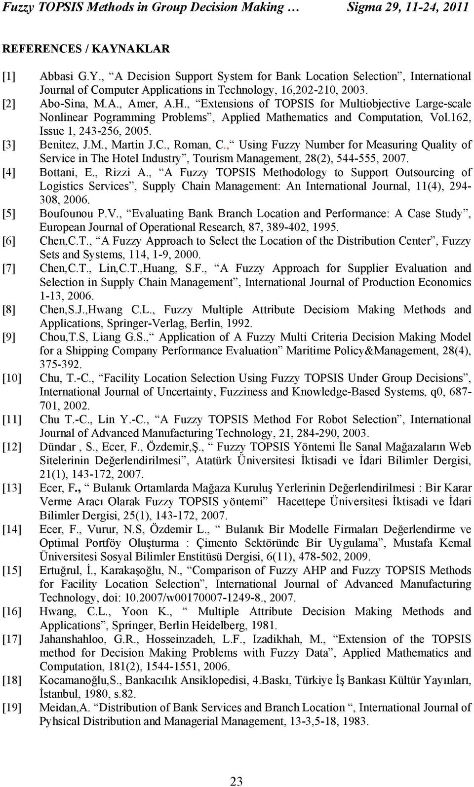 Roman, C, Usng Fuzzy umber for Measurng Qualty of Servce n The Hotel Industry, Toursm Management, 8(), 544-555, 007 [4] Bottan, E, Rzz A, A Fuzzy TOPSIS Methodology to Support Outsourcng of Logstcs