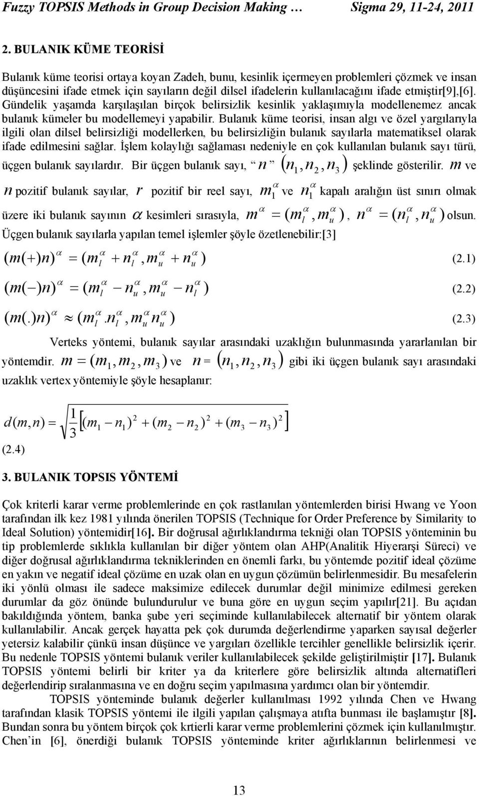 nsan algı ve özel yargılarıyla lgl olan dlsel belrszlğ modellerken, bu belrszlğn bulanık sayılarla matematksel olarak fade edlmesn sağlar İşlem kolaylığı sağlaması nedenyle en çok kullanılan bulanık