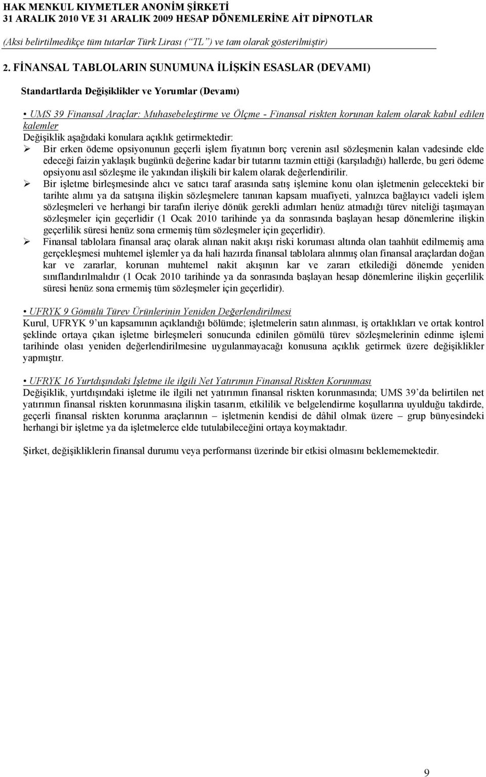 yaklaşık bugünkü değerine kadar bir tutarını tazmin ettiği (karşıladığı) hallerde, bu geri ödeme opsiyonu asıl sözleşme ile yakından ilişkili bir kalem olarak değerlendirilir.