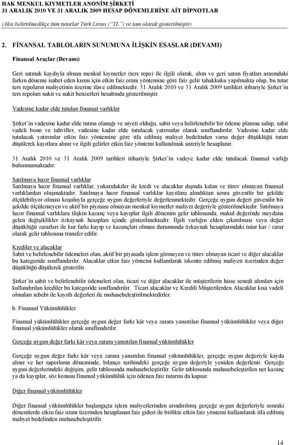 31 Aralık 2010 ve 31 Aralık 2009 tarihleri itibariyle Şirket in ters repoları nakit ve nakit benzerleri hesabında gösterilmiştir.