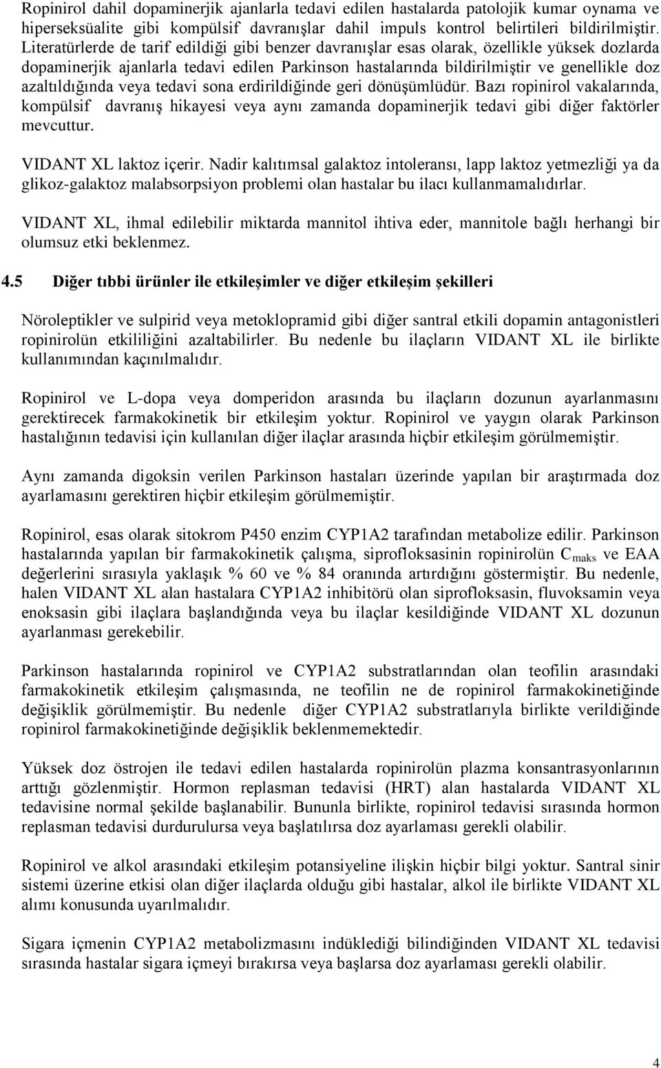 azaltıldığında veya tedavi sona erdirildiğinde geri dönüşümlüdür. Bazı ropinirol vakalarında, kompülsif davranış hikayesi veya aynı zamanda dopaminerjik tedavi gibi diğer faktörler mevcuttur.