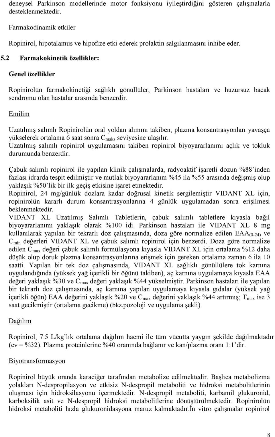 2 Farmakokinetik özellikler: Genel özellikler Ropinirolün farmakokinetiği sağlıklı gönüllüler, Parkinson hastaları ve huzursuz bacak sendromu olan hastalar arasında benzerdir.