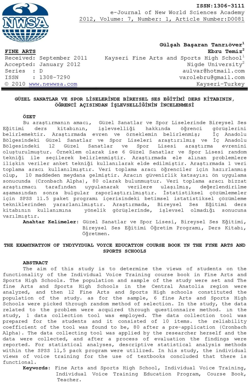 com Kayseri-Turkey GÜZEL SANATLAR VE SPOR LĠSELERĠNDE BĠREYSEL SES EĞĠTĠMĠ DERS KĠTABININ, ÖĞRENCĠ AÇISINDAN ĠġLEVSELLĠĞĠNĠN ĠNCELENMESĠ ÖZET Bu araştırmanın amacı, Güzel Sanatlar ve Spor Liselerinde