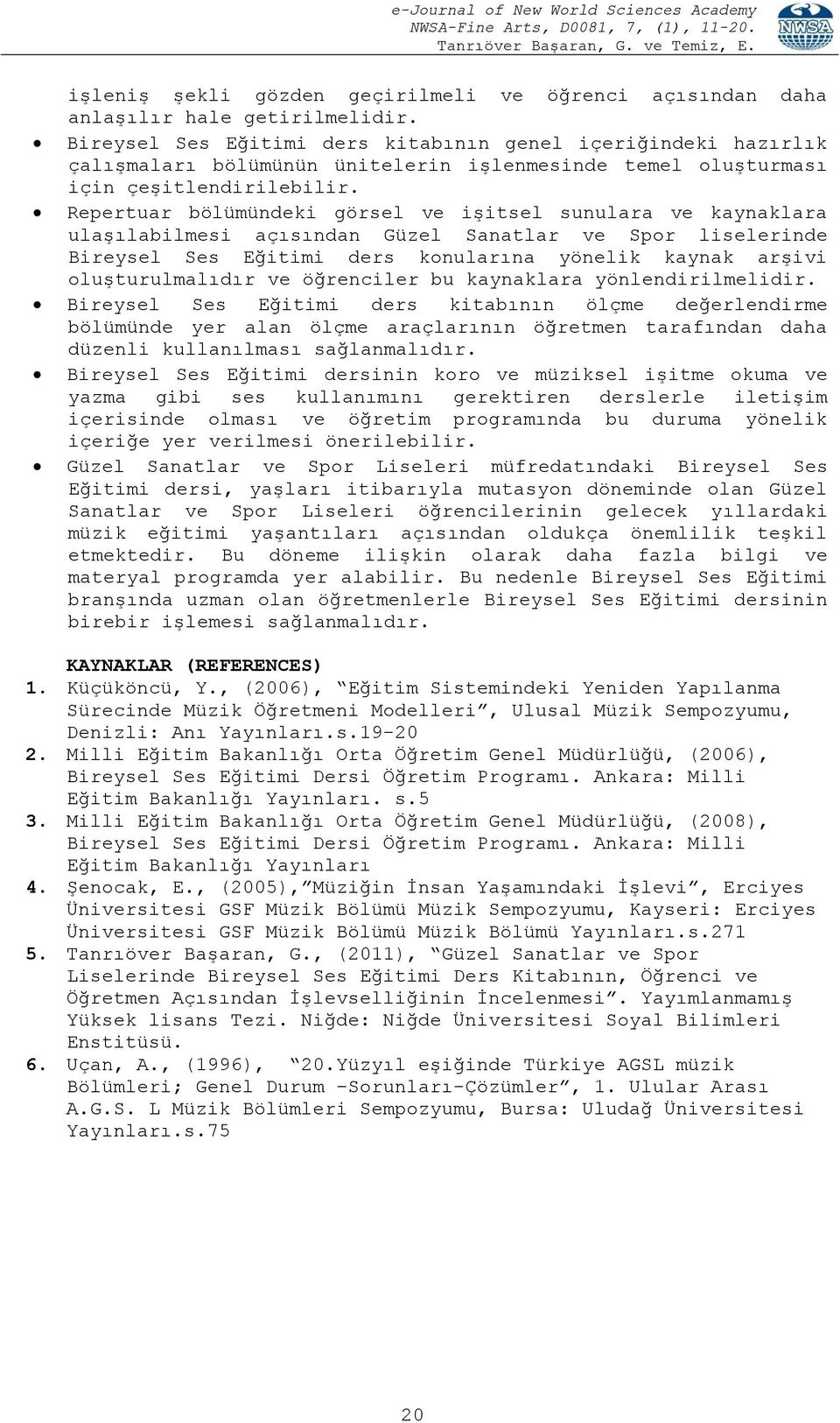 Repertuar bölümündeki görsel ve işitsel sunulara ve kaynaklara ulaşılabilmesi açısından Güzel Sanatlar ve Spor liselerinde Bireysel Ses Eğitimi ders konularına yönelik kaynak arşivi oluşturulmalıdır