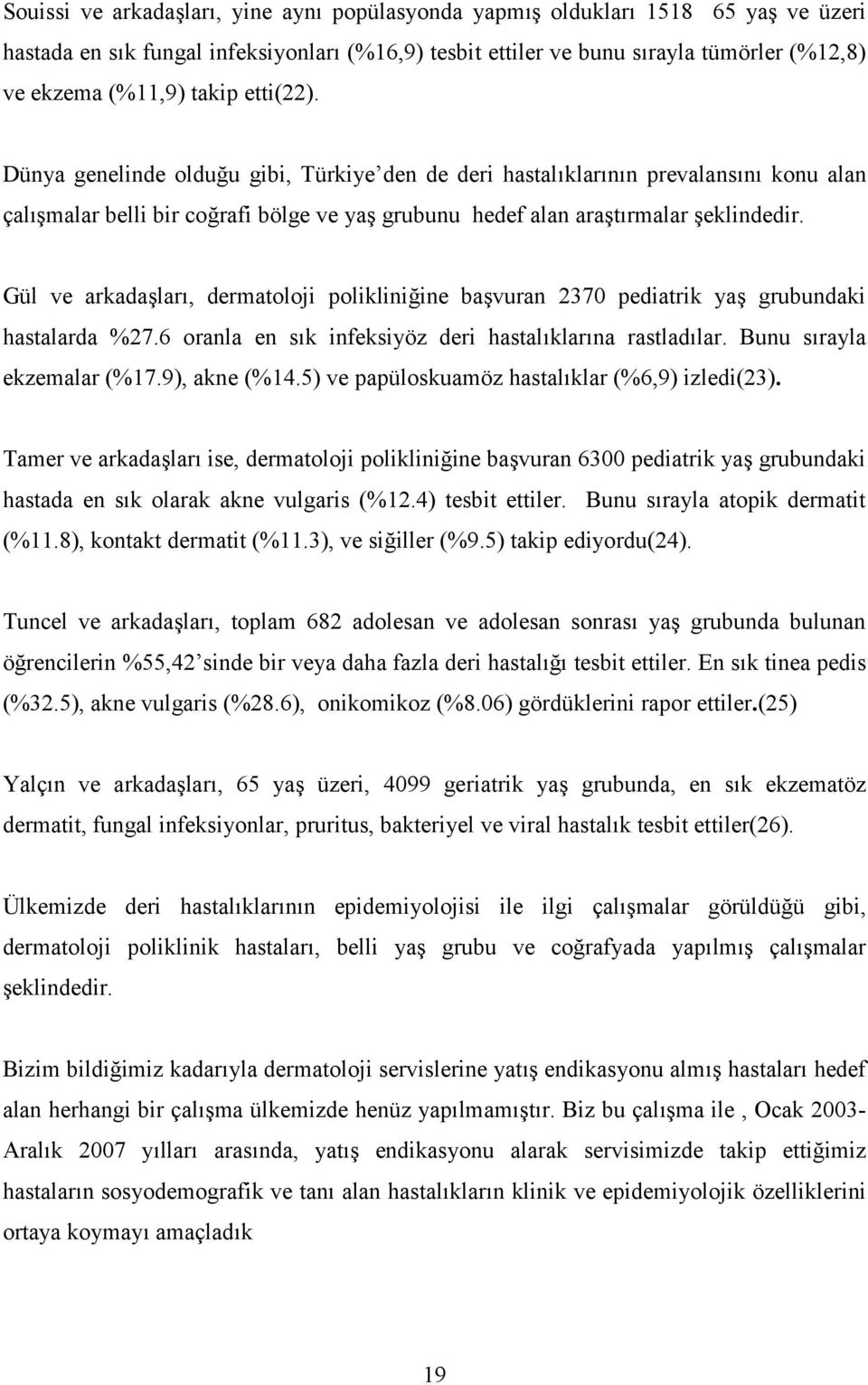 Gül ve arkadalar, dermatoloji polikliniine bavuran 2370 pediatrik ya grubundaki hastalarda %27.6 oranla en sk infeksiyöz deri hastalklarna rastladlar. Bunu srayla ekzemalar (%17.9), akne (%14.