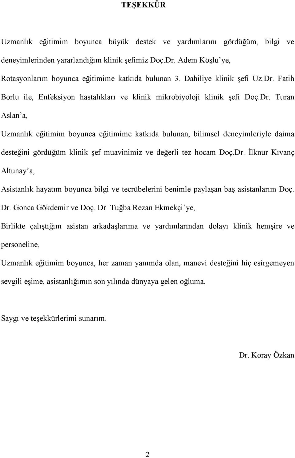 Dr. -lknur Kvanç Altunay a, Asistanlk hayatm boyunca bilgi ve tecrübelerini benimle paylaan ba asistanlarm Doç. Dr.