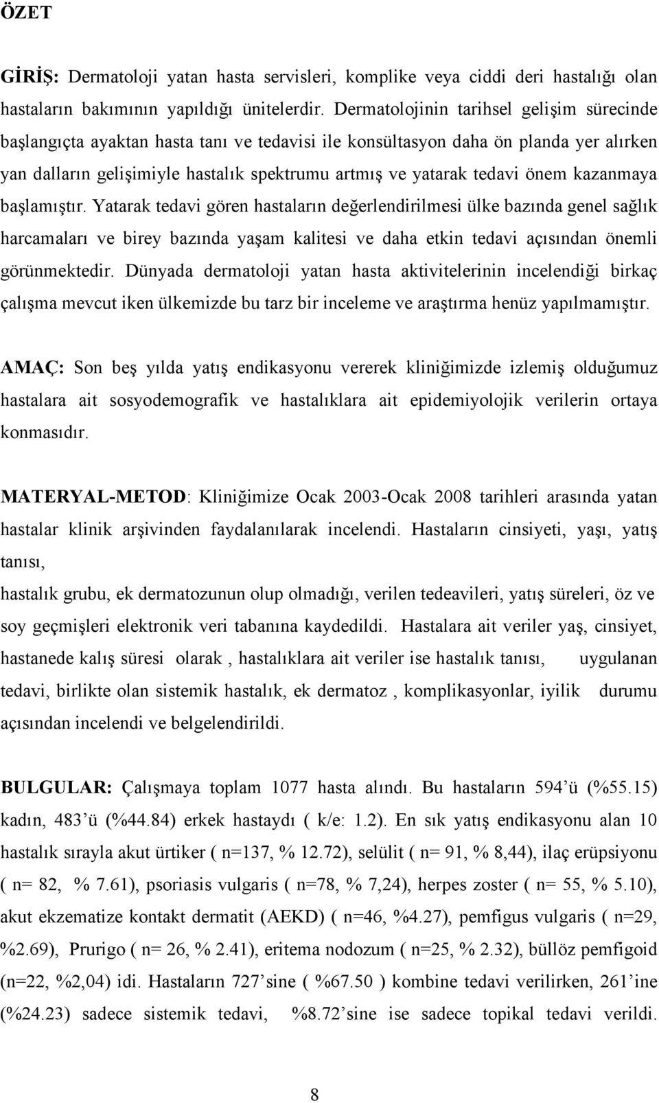 kazanmaya balamtr. Yatarak tedavi gören hastalarn deerlendirilmesi ülke baznda genel salk harcamalar ve birey baznda yaam kalitesi ve daha etkin tedavi açsndan önemli görünmektedir.