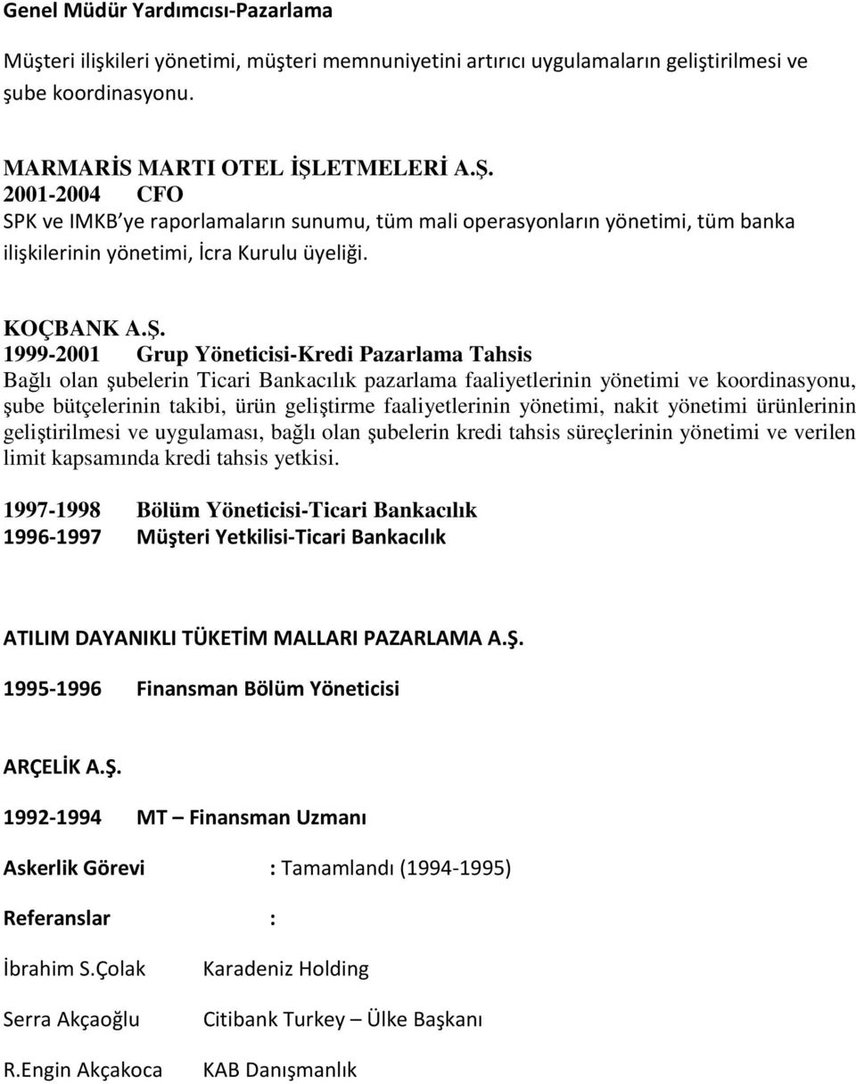 2001-2004 CFO SPK ve IMKB ye raporlamaların sunumu, tüm mali operasyonların yönetimi, tüm banka ilişkilerinin yönetimi, İcra Kurulu üyeliği. KOÇBANK A.Ş.