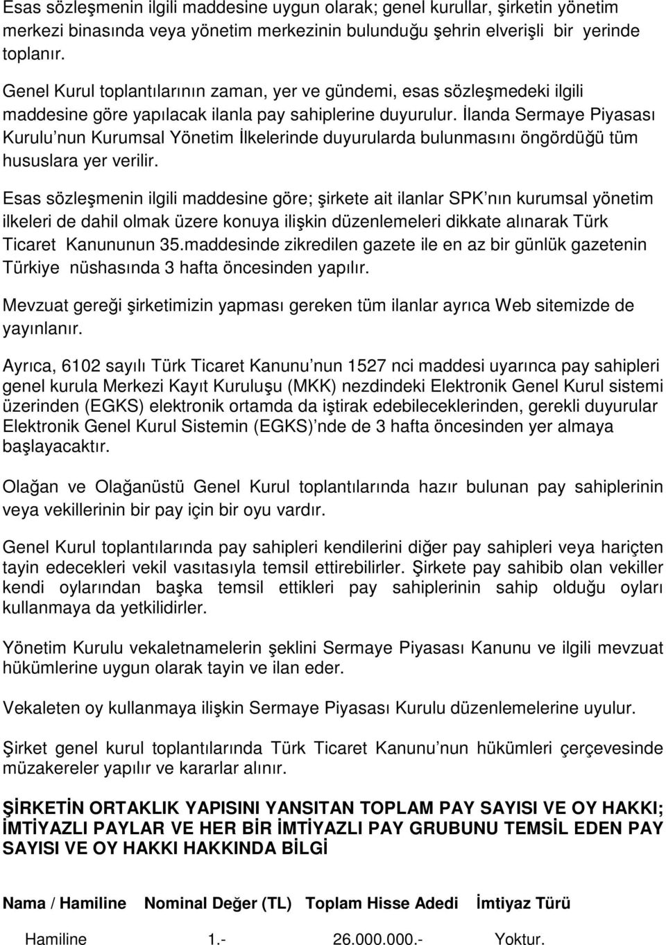 İlanda Sermaye Piyasası Kurulu nun Kurumsal Yönetim İlkelerinde duyurularda bulunmasını öngördüğü tüm hususlara yer verilir.