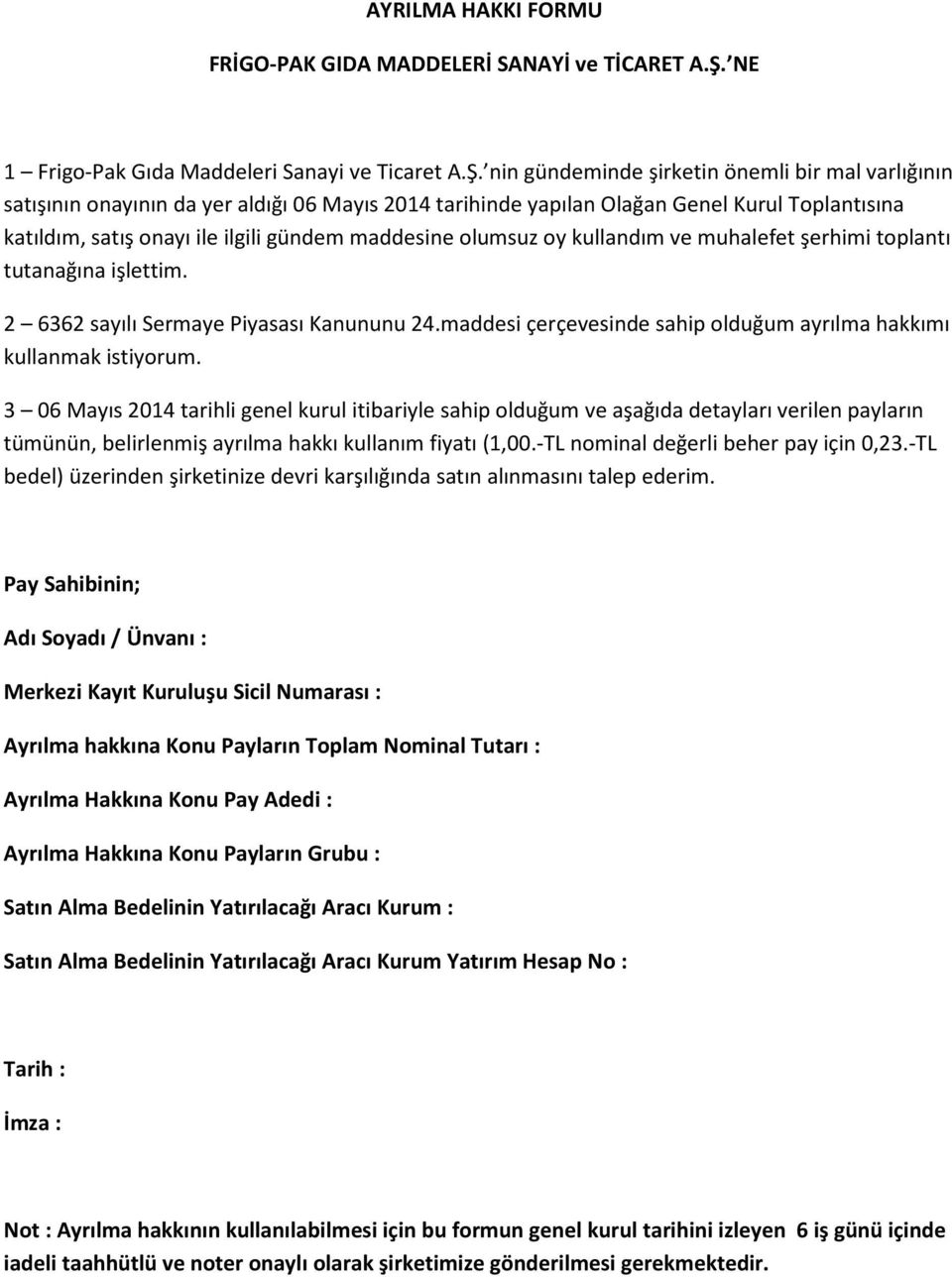 nin gündeminde şirketin önemli bir mal varlığının satışının onayının da yer aldığı 06 Mayıs 2014 tarihinde yapılan Olağan Genel Kurul Toplantısına katıldım, satış onayı ile ilgili gündem maddesine