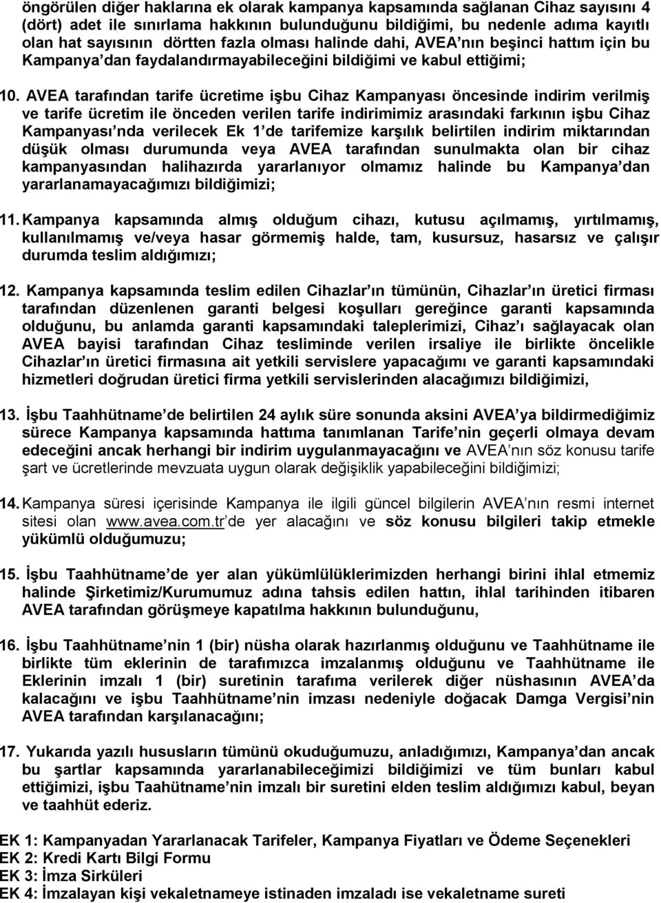 AVEA tarafından tarife ücretime iģbu Cihaz Kampanyası öncesinde indirim verilmiģ ve tarife ücretim ile önceden verilen tarife indirimimiz arasındaki farkının iģbu Cihaz Kampanyası nda verilecek Ek 1