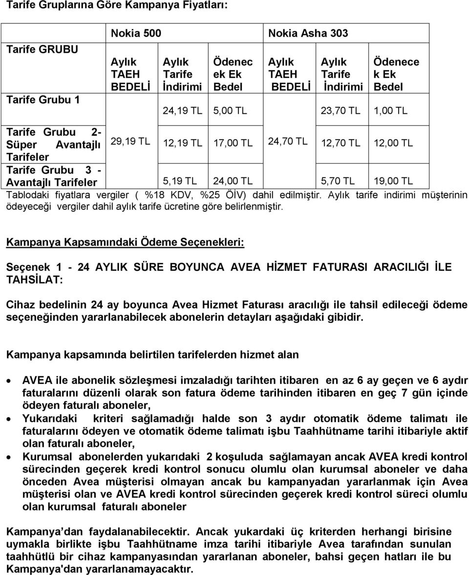 Tablodaki fiyatlara vergiler ( %18 KDV, %25 ÖİV) dahil edilmiştir. tarife indirimi müşterinin ödeyeceği vergiler dahil aylık tarife ücretine göre belirlenmiştir.