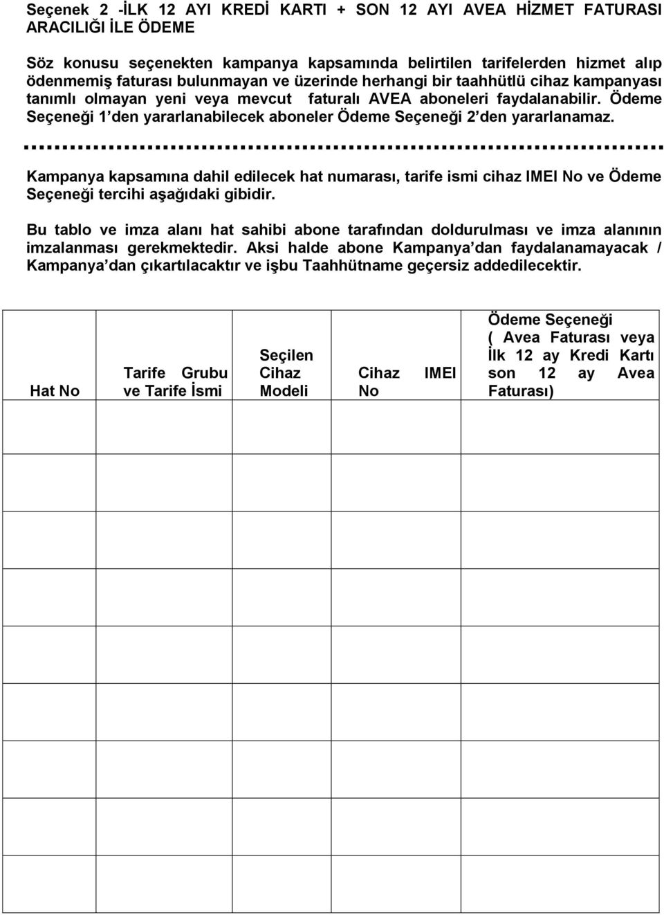 Ödeme Seçeneği 1 den yararlanabilecek aboneler Ödeme Seçeneği 2 den yararlanamaz. Kampanya kapsamına dahil edilecek hat numarası, tarife ismi cihaz IMEI No ve Ödeme Seçeneği tercihi aģağıdaki gibidir.