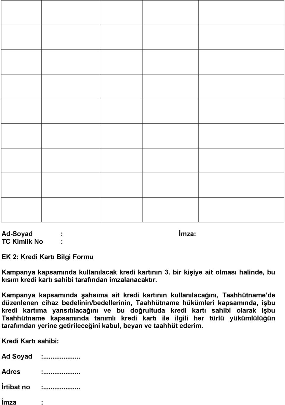 Kampanya kapsamında Ģahsıma ait kredi kartının kullanılacağını, Taahhütname de düzenlenen cihaz bedelinin/bedellerinin, Taahhütname hükümleri kapsamında, iģbu