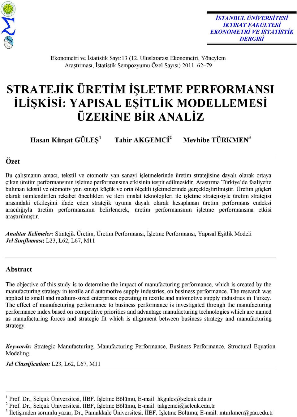 GÜLEŞ 1 Tahir AKGEMCİ 2 Mevhibe TÜRKMEN 3 Özet Bu çalışmanın amacı, tekstil ve otomotiv yan sanayi işletmelerinde üretim stratejisine dayalı olarak ortaya çıkan üretim performansının işletme