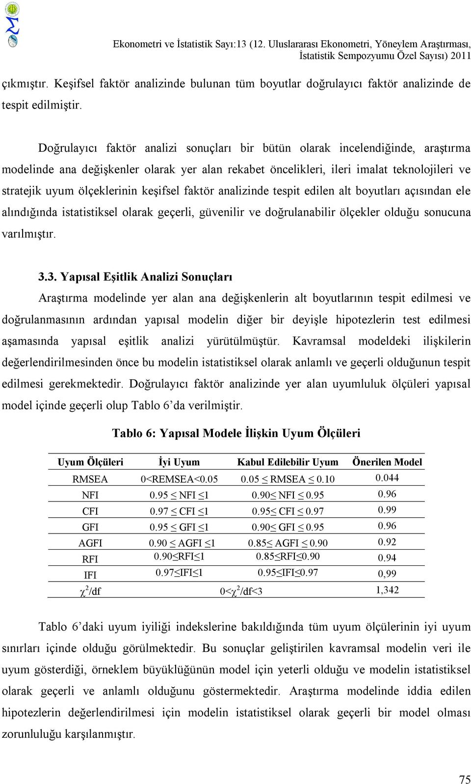 Doğrulayıcı faktör analizi sonuçları bir bütün olarak incelendiğinde, araştırma modelinde ana değişkenler olarak yer alan rekabet öncelikleri, ileri imalat teknolojileri ve stratejik uyum