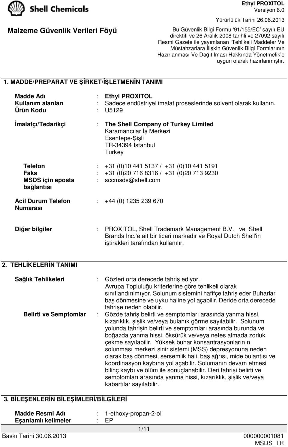 (0)20 716 8316 / +31 (0)20 713 9230 MSDS için eposta bağlantısı : sccmsds@shell.com Acil Durum Telefon Numarası : +44 (0) 1235 239 670 Diğer bilgiler : PROXITOL, Shell Trademark Management B.V.