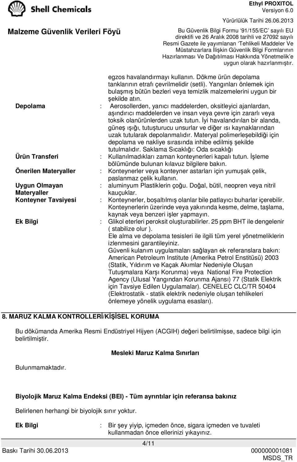 İyi havalandırılan bir alanda, güneş ışığı, tutuşturucu unsurlar ve diğer ısı kaynaklarından uzak tutularak depolanmalıdır.