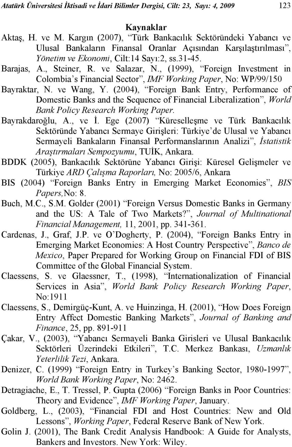 ve Salazar, N., (1999), Foreign Investment in Colombia s Financial Sector, IMF Working Paper, No: WP/99/150 Bayraktar, N. ve Wang, Y.