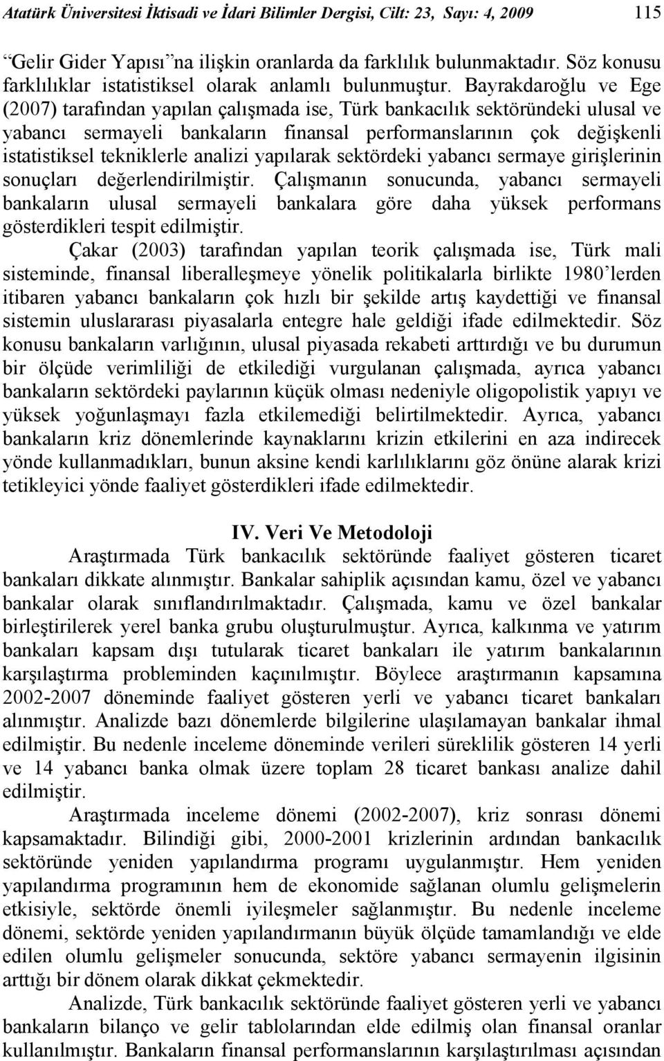 Bayrakdaroğlu ve Ege (2007) tarafından yapılan çalışmada ise, Türk bankacılık sektöründeki ulusal ve yabancı sermayeli bankaların finansal performanslarının çok değişkenli istatistiksel tekniklerle