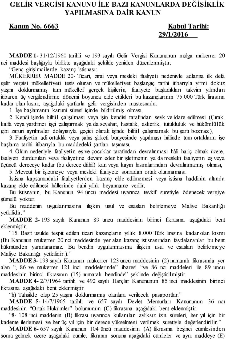 Genç girişimcilerde kazanç istisnası: MÜKERRER MADDE 20- Ticari, zirai veya mesleki faaliyeti nedeniyle adlarına ilk defa gelir vergisi mükellefiyeti tesis olunan ve mükellefiyet başlangıç tarihi