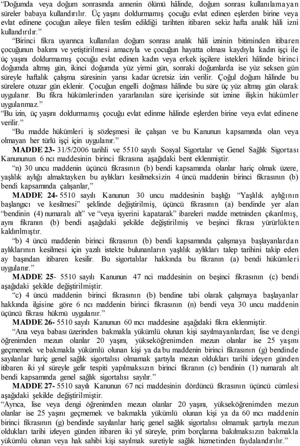 Birinci fıkra uyarınca kullanılan doğum sonrası analık hâli izninin bitiminden itibaren çocuğunun bakımı ve yetiştirilmesi amacıyla ve çocuğun hayatta olması kaydıyla kadın işçi ile üç yaşını