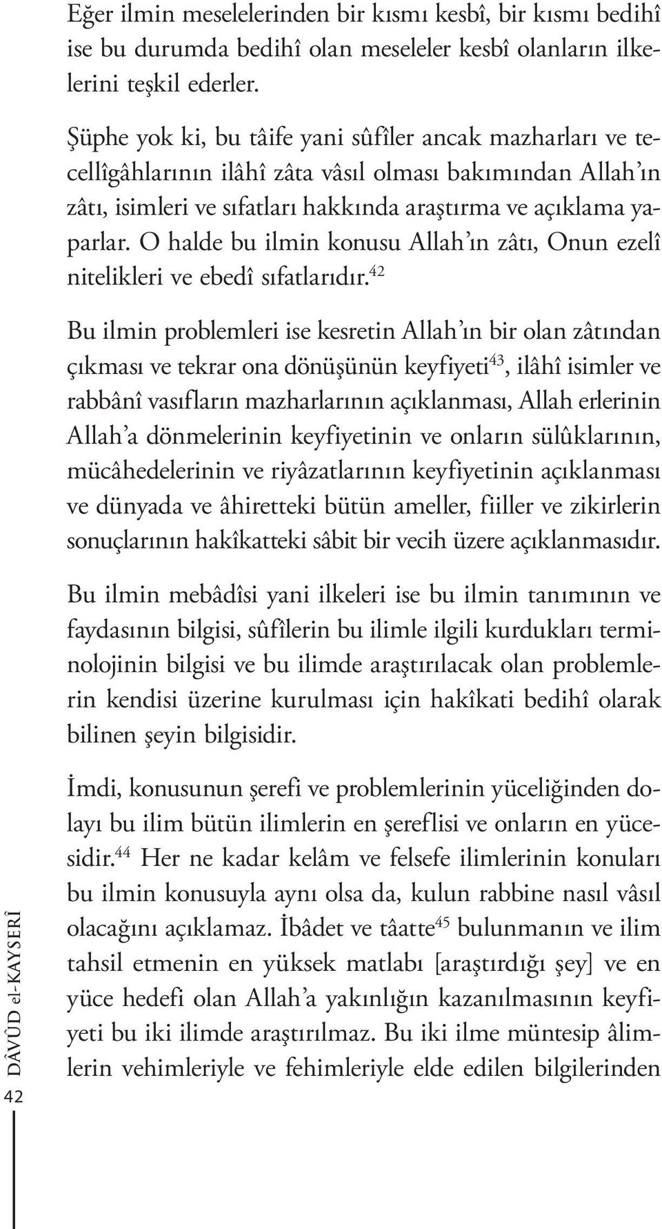 O halde bu ilmin konusu Allah ın zâtı, Onun ezelî nitelikleri ve ebedî sıfatlarıdır.