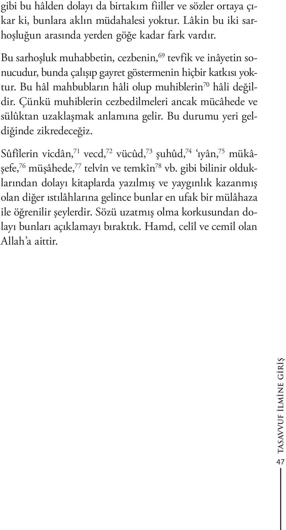 Çünkü muhiblerin cezbedilmeleri ancak mücâhede ve sülûktan uzaklaşmak anlamına gelir. Bu durumu yeri geldiğinde zikredeceğiz.